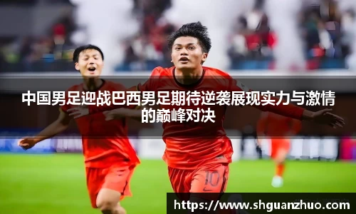中国男足迎战巴西男足期待逆袭展现实力与激情的巅峰对决